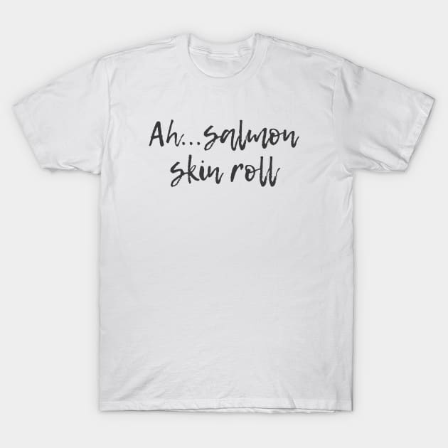 Salmon Skin Roll T-Shirt by ryanmcintire1232